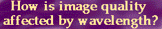 How is image quality affected by wavelength?